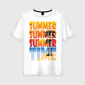 Женская футболка хлопок Oversize с принтом SUMMER TIME в Курске, 100% хлопок | свободный крой, круглый ворот, спущенный рукав, длина до линии бедер
 | beach | holiday | print | sea | summer | sun | лето | море | острова | отдых | отпуск | пальмы | песок | пляж | солнце