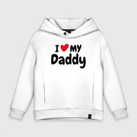 Детское худи Oversize хлопок с принтом I LOVE MY DADDY в Курске, френч-терри — 70% хлопок, 30% полиэстер. Мягкий теплый начес внутри —100% хлопок | боковые карманы, эластичные манжеты и нижняя кромка, капюшон на магнитной кнопке | иностранные | любовь | надписи | папа | слова