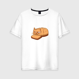 Женская футболка хлопок Oversize с принтом Кот хлеб - Bread Cat в Курске, 100% хлопок | свободный крой, круглый ворот, спущенный рукав, длина до линии бедер
 | kitten | kitty | meme | memes | puss | pussy | pussycat | батон | булка | булочка | киса | киска | кисуля | кот из мема | котёнок | котик | котята | кошка | мем | мемас | мемчик | не еш подумой | не ешь подумай | нееште меня | 