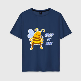 Женская футболка хлопок Oversize с принтом Пчела Blet it bee в Курске, 100% хлопок | свободный крой, круглый ворот, спущенный рукав, длина до линии бедер
 | blet it bee | let it be | пчела | так блэт