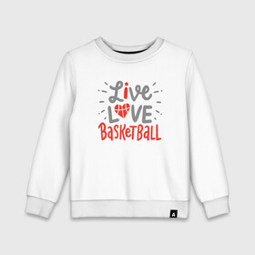 Детский свитшот хлопок с принтом Live Love Basketball в Курске, 100% хлопок | круглый вырез горловины, эластичные манжеты, пояс и воротник | Тематика изображения на принте: basketball | game | live | love | nba | sport | streetball | баскетбол | баскетболист | игра | игрок | мяч | нба | спорт | стритбол | тренер