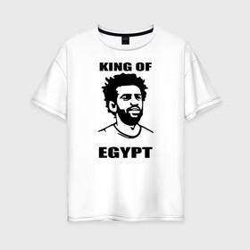 Женская футболка хлопок Oversize с принтом KING OF EGYPT в Курске, 100% хлопок | свободный крой, круглый ворот, спущенный рукав, длина до линии бедер
 | Тематика изображения на принте: basel | champion | chelsea | fifa | lfc | liverpool | mo salah | mohamed salah | mokawloon | roma | soccer | uefa | базель | египет | ливерпуль | лига чемпионов | лфк | мокавлун | мохаммед салах | рома | уефа | фифа | футбол