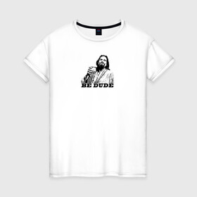Женская футболка хлопок с принтом Большой Лебовски / Be dude в Курске, 100% хлопок | прямой крой, круглый вырез горловины, длина до линии бедер, слегка спущенное плечо | большой лебовски | кино | комедия | фильм