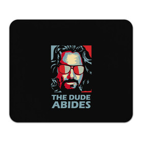 Коврик для мышки прямоугольный с принтом The Dude Abides (Лебовски) в Курске, натуральный каучук | размер 230 х 185 мм; запечатка лицевой стороны | abide | big | dude | jeff | lebowski | the | большой | лебовски | фильм | чувак