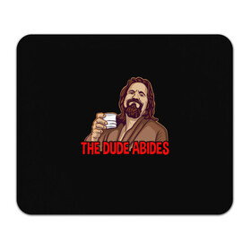 Коврик для мышки прямоугольный с принтом The Dude Abides (Lebowski) в Курске, натуральный каучук | размер 230 х 185 мм; запечатка лицевой стороны | abide | big | dude | jeff | lebowski | the | большой | лебовски | фильм | чувак