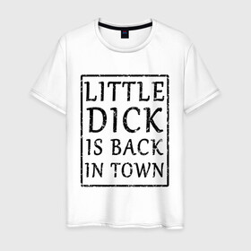 Мужская футболка хлопок с принтом Little dick is back in town в Курске, 100% хлопок | прямой крой, круглый вырез горловины, длина до линии бедер, слегка спущенное плечо. | вернулся | город | дик | маленький