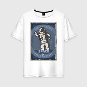 Женская футболка хлопок Oversize с принтом First In Space в Курске, 100% хлопок | свободный крой, круглый ворот, спущенный рукав, длина до линии бедер
 | art | first | астронавт | галактика | иллюстрация