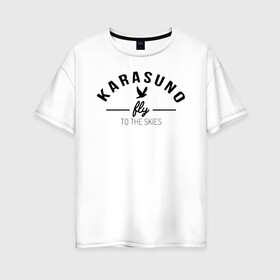 Женская футболка хлопок Oversize с принтом Karasuno fly to the skies в Курске, 100% хлопок | свободный крой, круглый ворот, спущенный рукав, длина до линии бедер
 | anime | haikyu | haikyuu | karasuno | karasuno high | manga | аниме | волейбол | волейбольный клуб | ворон | вороны | карасуно | крылья | летать | лого | манга | надпись | птица | старшая школа | хаику | хаикую