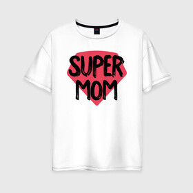 Женская футболка хлопок Oversize с принтом Супер Мама в Курске, 100% хлопок | свободный крой, круглый ворот, спущенный рукав, длина до линии бедер
 | иллюстрация | мама | мамуля | супер | супергерой