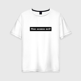 Женская футболка хлопок Oversize с принтом Мне можно всё в Курске, 100% хлопок | свободный крой, круглый ворот, спущенный рукав, длина до линии бедер
 | гармония | жизнь | мотив | мотивация | позволение | фраза