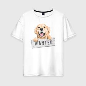 Женская футболка хлопок Oversize с принтом Dog Wanted в Курске, 100% хлопок | свободный крой, круглый ворот, спущенный рукав, длина до линии бедер
 | cute | dog | wanted | woof | гав | забавный | пес | песель | песик | смешной | собака | собачка | щенок