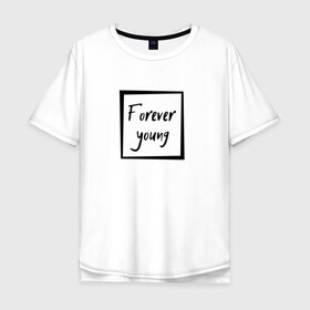 Мужская футболка хлопок Oversize с принтом Forever young в Курске, 100% хлопок | свободный крой, круглый ворот, “спинка” длиннее передней части | Тематика изображения на принте: forever | young | вечно | молодой | надпись