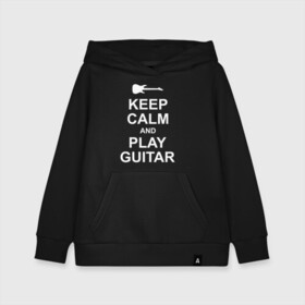 Детская толстовка хлопок с принтом PLAY GUITAR в Курске, 100% хлопок | Круглый горловой вырез, эластичные манжеты, пояс, капюшен | blues | calm | guitar | keep | music | play | pop | rock | блюз | гитара | гитарист | играй | метал | музыка | музыкант | надпись | поп | рок | спокойствие | текст | цитата