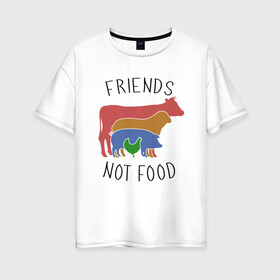 Женская футболка хлопок Oversize с принтом Друзья не еда в Курске, 100% хлопок | свободный крой, круглый ворот, спущенный рукав, длина до линии бедер
 | green | greenpaece | nature | sport | vegan | yoga | веган | вегетарианец | гринпис | еда | животные | жизнь | здоровье | зеленый | йога | корова | мир | овощи | пища | планета | природа | растение | спорт | тело | фрукты