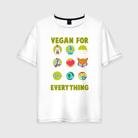 Женская футболка хлопок Oversize с принтом Vegan For Everything в Курске, 100% хлопок | свободный крой, круглый ворот, спущенный рукав, длина до линии бедер
 | green | greenpaece | nature | sport | vegan | yoga | веган | вегетарианец | гринпис | еда | животные | жизнь | здоровье | зеленый | йога | мир | овощи | пища | планета | природа | растение | спорт | тело | фрукты