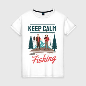 Женская футболка хлопок с принтом Keep calm and go fishing в Курске, 100% хлопок | прямой крой, круглый вырез горловины, длина до линии бедер, слегка спущенное плечо | fish | fisherman | fishermen | fishing | keep calm and go fishing | для рыбака | отдых | природа | рыба | рыбак | рыбаку | рыбалка | рыбацкая | туризм | туристические