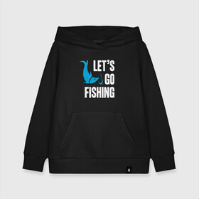 Детская толстовка хлопок с принтом Let`s go fishing в Курске, 100% хлопок | Круглый горловой вырез, эластичные манжеты, пояс, капюшен | Тематика изображения на принте: fish | fisherman | fishermen | fishing | keep calm and go fishing | для рыбака | отдых | природа | рыба | рыбак | рыбаку | рыбалка | рыбацкая | туризм | туристические