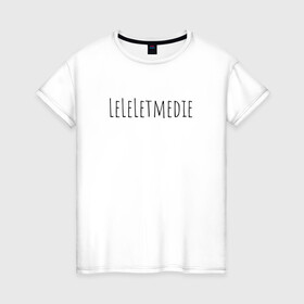 Женская футболка хлопок с принтом LeLeLetmedie 1000-7 в Курске, 100% хлопок | прямой крой, круглый вырез горловины, длина до линии бедер, слегка спущенное плечо | 1000 7 | leleletmedie | sound | zxc | дай мне умереть | лелелетмидай let ne die
