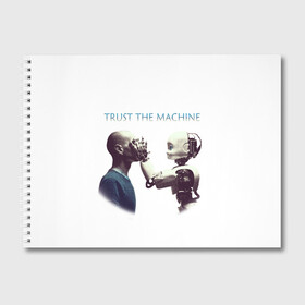 Альбом для рисования с принтом Доверься Машине... в Курске, 100% бумага
 | матовая бумага, плотность 200 мг. | доверие | киборг | робот | фантастика | человек