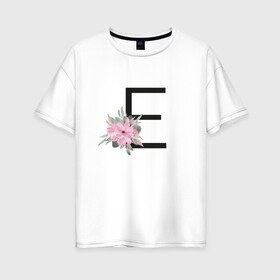 Женская футболка хлопок Oversize с принтом Буква Е с цветочным принтом в Курске, 100% хлопок | свободный крой, круглый ворот, спущенный рукав, длина до линии бедер
 | буква е | евгения | елена | елизавета | имя | монограмма | цветы