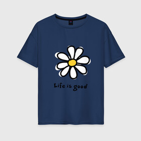 Женская футболка хлопок Oversize с принтом LIFE IS GOOD в Курске, 100% хлопок | свободный крой, круглый ворот, спущенный рукав, длина до линии бедер
 | life is good | жизнь | растение | ромашка | цветок | цветочки