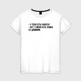 Женская футболка хлопок с принтом Главное - семья в Курске, 100% хлопок | прямой крой, круглый вырез горловины, длина до линии бедер, слегка спущенное плечо | доминик | мем | семья | форсаж