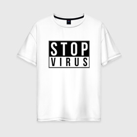 Женская футболка хлопок Oversize с принтом Stop Virus в Курске, 100% хлопок | свободный крой, круглый ворот, спущенный рукав, длина до линии бедер
 | coronavirus | covid19 | virus | вакцина | вакцинация | вирус | грипп | заражение | здоровье | иммунитет | инфекция | карантин | корона | коронавирус | маска | пандемия | прививка | самоизоляция | спутник