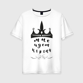 Женская футболка хлопок Oversize с принтом Мне идет корона в Курске, 100% хлопок | свободный крой, круглый ворот, спущенный рукав, длина до линии бедер
 | вензель | корона | круги | надпись | юмор