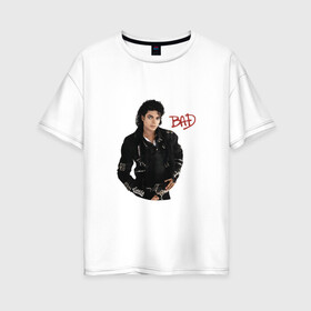 Женская футболка хлопок Oversize с принтом BAD. Майкл Джексон в Курске, 100% хлопок | свободный крой, круглый ворот, спущенный рукав, длина до линии бедер
 | bad | michael jackson | бэд | король | майкл джексон | поп король