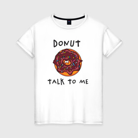 Женская футболка хлопок с принтом Не разговаривай со мной в Курске, 100% хлопок | прямой крой, круглый вырез горловины, длина до линии бедер, слегка спущенное плечо | dont talk to me | donut | donut talk to me | english | десерт | донат | еда | игра слов | каламбур | не разговаривай со мной | пончик | прикольные надписи | сладкое | фаст фуд | шоколадный донат