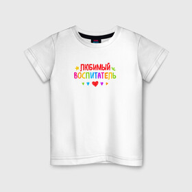 Детская футболка хлопок с принтом Любимый воспитатель в Курске, 100% хлопок | круглый вырез горловины, полуприлегающий силуэт, длина до линии бедер | воспитатель | детский сад | лучший | любимый | учитель