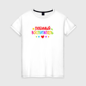 Женская футболка хлопок с принтом Любимый воспитатель в Курске, 100% хлопок | прямой крой, круглый вырез горловины, длина до линии бедер, слегка спущенное плечо | воспитатель | детский сад | лучший | любимый | учитель
