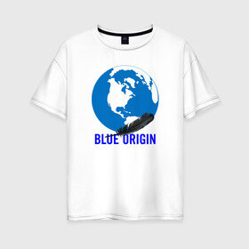 Женская футболка хлопок Oversize с принтом Blue Origin в Курске, 100% хлопок | свободный крой, круглый ворот, спущенный рукав, длина до линии бедер
 | astronautics | blue origin | space | usa | америка | блу оригин | блу ориджин | космическая компания | космические полеты | космонавтика | космос | полеты | про космос | сша