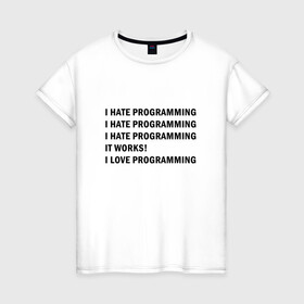 Женская футболка хлопок с принтом I Love Programming в Курске, 100% хлопок | прямой крой, круглый вырез горловины, длина до линии бедер, слегка спущенное плечо | hate | love | programming