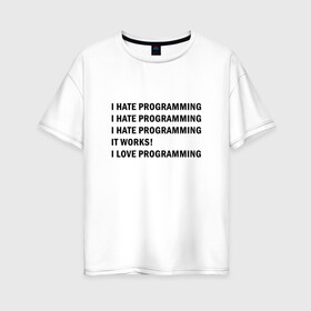 Женская футболка хлопок Oversize с принтом I Love Programming в Курске, 100% хлопок | свободный крой, круглый ворот, спущенный рукав, длина до линии бедер
 | hate | love | programming