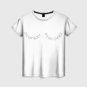 Женская футболка 3D с принтом Это мое тело, это мой выбор в Курске, 100% полиэфир ( синтетическое хлопкоподобное полотно) | прямой крой, круглый вырез горловины, длина до линии бедер | its my body its my choice | боди позитив надписи | феминизм надписи