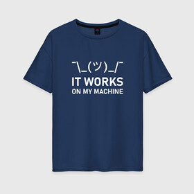 Женская футболка хлопок Oversize с принтом It works on my machine в Курске, 100% хлопок | свободный крой, круглый ворот, спущенный рукав, длина до линии бедер
 | coding | programming | кодинг | програмирование | программирование | смайлик