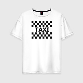 Женская футболка хлопок Oversize с принтом В такой с кайфом таксовать в Курске, 100% хлопок | свободный крой, круглый ворот, спущенный рукав, длина до линии бедер
 | taxi | табличка | такси | таксистам | шашки