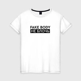 Женская футболка хлопок с принтом FAKE BODY мем тикток. Не блочь в Курске, 100% хлопок | прямой крой, круглый вырез горловины, длина до линии бедер, слегка спущенное плечо | Тематика изображения на принте: fake body | fakebody | meme | tiktok | мем | тик ток | тикток