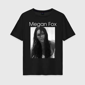 Женская футболка хлопок Oversize с принтом Megan Fox в Курске, 100% хлопок | свободный крой, круглый ворот, спущенный рукав, длина до линии бедер
 | megan fox | актриса | известная личность | меган фокс | фотомодель