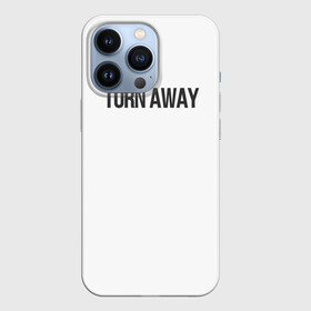 Чехол для iPhone 13 Pro с принтом TURN AWAY в Курске,  |  | Тематика изображения на принте: turn away | молодежь | надпись | надпись на английском | не смотри | отвернись