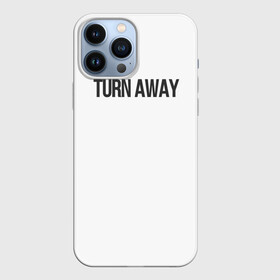 Чехол для iPhone 13 Pro Max с принтом TURN AWAY в Курске,  |  | turn away | молодежь | надпись | надпись на английском | не смотри | отвернись