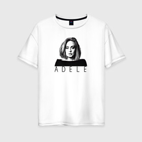 Женская футболка хлопок Oversize с принтом ADELE в Курске, 100% хлопок | свободный крой, круглый ворот, спущенный рукав, длина до линии бедер
 | взгляд | девушка | имя | лицо | певица