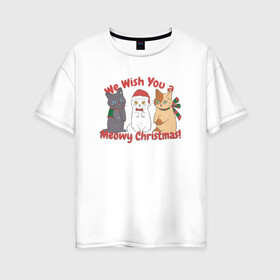 Женская футболка хлопок Oversize с принтом We Wish You a Meowy Christmas в Курске, 100% хлопок | свободный крой, круглый ворот, спущенный рукав, длина до линии бедер
 | art | cats | christmas | drawing | holiday | merry christmas | new year | seals | snow | арт | котики | коты | кошки | новый год | праздник | рисунок | рождество | снег