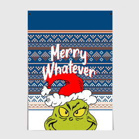 Постер с принтом MERRY WHATEVER | GRINCH в Курске, 100% бумага
 | бумага, плотность 150 мг. Матовая, но за счет высокого коэффициента гладкости имеет небольшой блеск и дает на свету блики, но в отличии от глянцевой бумаги не покрыта лаком | 2020 | 2021 | 2022 | christmas | grinch | merry | santa | whatever | гринч | дед мороз | леденец | нг | новогодний | новый год | олени | рождество | санта клаус | свитер | узоры