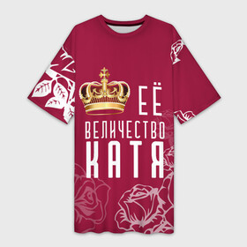 Платье-футболка 3D с принтом Её величество  Прекрасная Катя в Курске,  |  | 8 марта | величество | девушке | её величество | екатерина | женцины | имя | катя | королева | корона | красавицы | международный женский день | подарок | розый | цветы