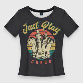 Женская футболка 3D Slim с принтом Just Play (Шахматы) в Курске,  |  | 64 клетки | chess | владимир крамник | гари каспаров | гроссмейстер | игра | король | ладья | математика | михаил ботвинник | мозг | мысль | пешка | разум | ферзь | чёрно белые | шах и мат | шахматист