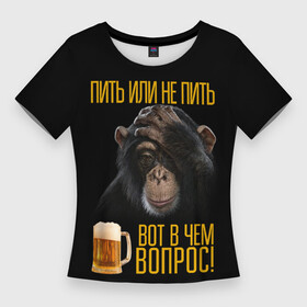 Женская футболка 3D Slim с принтом ПИТЬ ИЛИ НЕ ПИТЬ ВОТ В ЧЕМ ВОПРОС в Курске,  |  | Тематика изображения на принте: вот в чем вопрос | думает | обезьяна | пить или не пить
