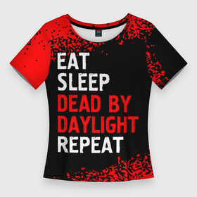 Женская футболка 3D Slim с принтом Eat Sleep Dead by Daylight Repeat  Арт в Курске,  |  | daylight | dead | eat sleep dead by daylight repeat | logo | дед | дэйлайт | игра | игры | краска | лого | логотип | символ | спрей