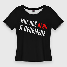 Женская футболка 3D Slim с принтом Мне все лень, я пельмень (+ на спине) в Курске,  |  | лица | надписи | тишина | фразы | цитаты